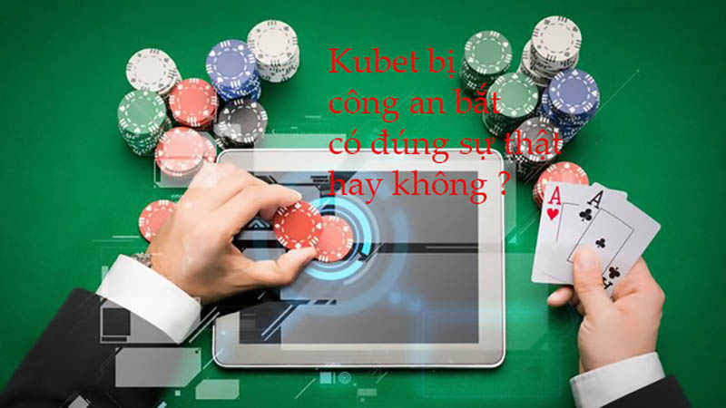 kubet có bị công an bắt không